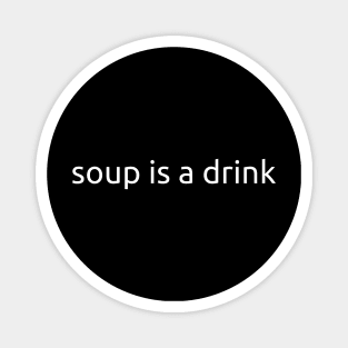Soup Is a Drink (White Text) Magnet